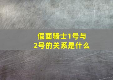 假面骑士1号与2号的关系是什么