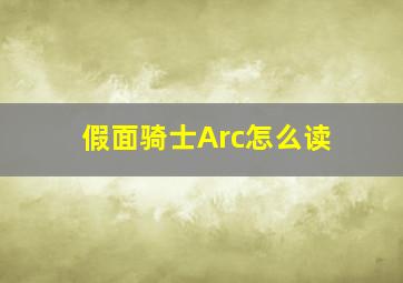 假面骑士Arc怎么读