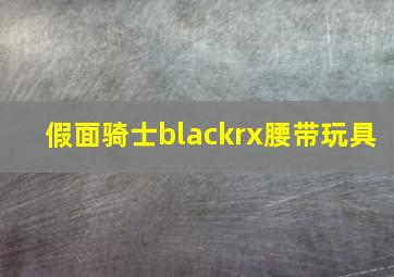 假面骑士blackrx腰带玩具