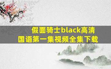 假面骑士black高清国语第一集视频全集下载