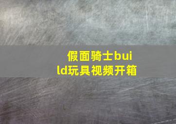 假面骑士build玩具视频开箱