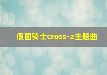 假面骑士cross-z主题曲