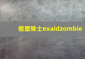 假面骑士exaidzombie