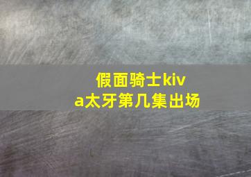 假面骑士kiva太牙第几集出场