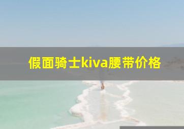 假面骑士kiva腰带价格