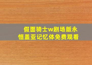 假面骑士w剧场版永恒盖亚记忆体免费观看