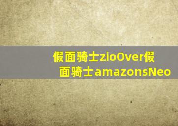 假面骑士zioOver假面骑士amazonsNeo