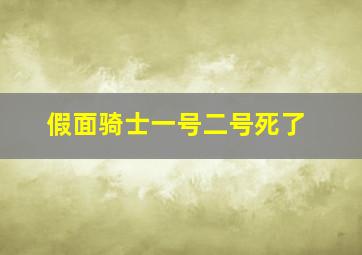 假面骑士一号二号死了