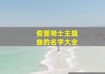 假面骑士主题曲的名字大全