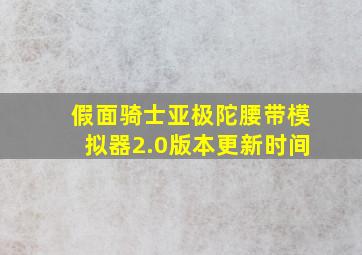 假面骑士亚极陀腰带模拟器2.0版本更新时间