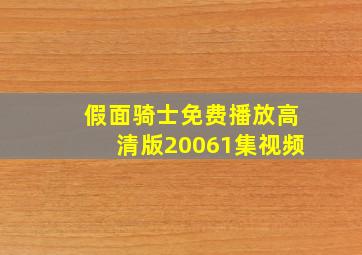 假面骑士免费播放高清版20061集视频