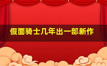 假面骑士几年出一部新作