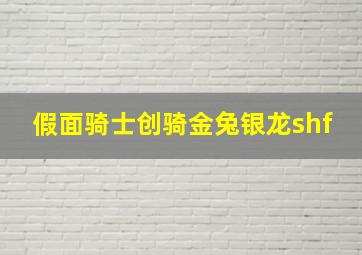 假面骑士创骑金兔银龙shf