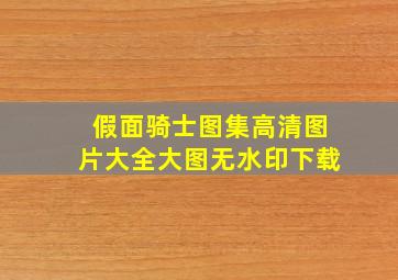 假面骑士图集高清图片大全大图无水印下载