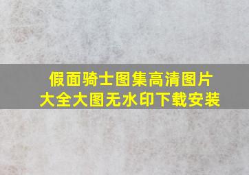 假面骑士图集高清图片大全大图无水印下载安装