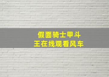 假面骑士甲斗王在线观看风车