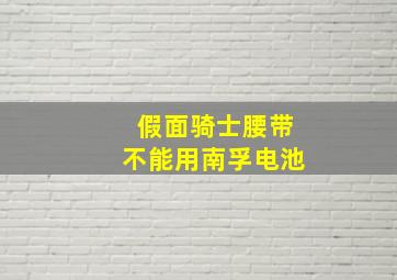 假面骑士腰带不能用南孚电池