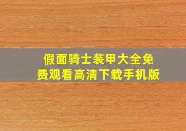 假面骑士装甲大全免费观看高清下载手机版