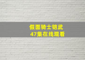 假面骑士铠武47集在线观看