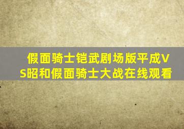 假面骑士铠武剧场版平成VS昭和假面骑士大战在线观看