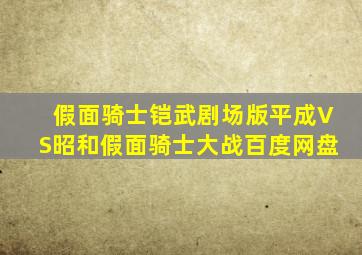 假面骑士铠武剧场版平成VS昭和假面骑士大战百度网盘