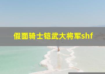 假面骑士铠武大将军shf