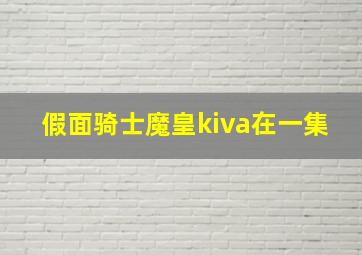 假面骑士魔皇kiva在一集