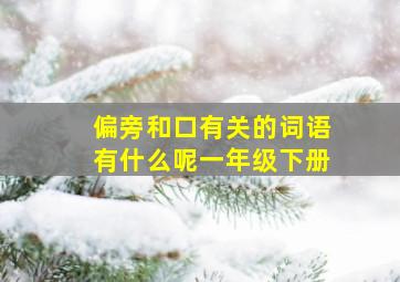 偏旁和口有关的词语有什么呢一年级下册