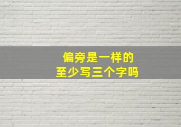 偏旁是一样的至少写三个字吗