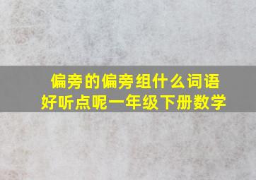 偏旁的偏旁组什么词语好听点呢一年级下册数学