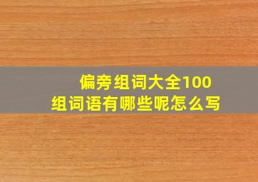 偏旁组词大全100组词语有哪些呢怎么写