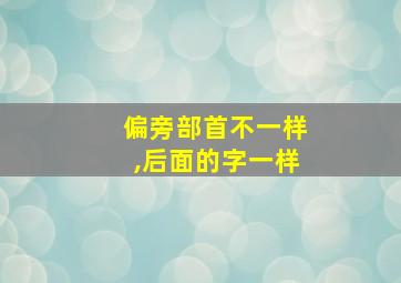 偏旁部首不一样,后面的字一样