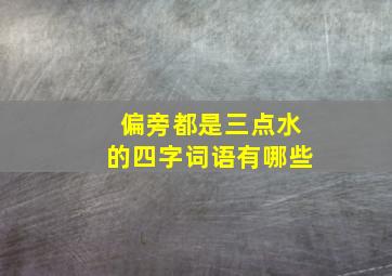 偏旁都是三点水的四字词语有哪些