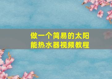 做一个简易的太阳能热水器视频教程