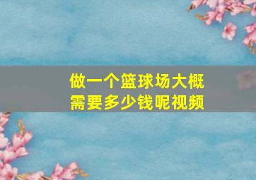 做一个篮球场大概需要多少钱呢视频