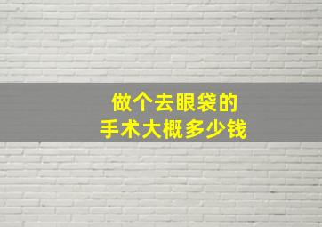 做个去眼袋的手术大概多少钱