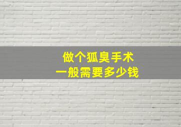 做个狐臭手术一般需要多少钱