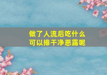 做了人流后吃什么可以排干净恶露呢