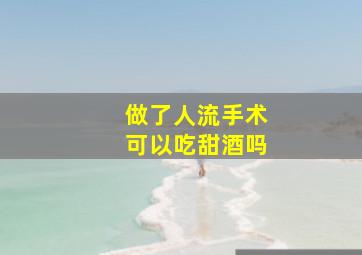 做了人流手术可以吃甜酒吗