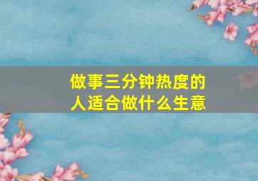 做事三分钟热度的人适合做什么生意