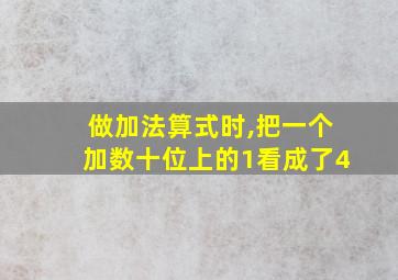 做加法算式时,把一个加数十位上的1看成了4