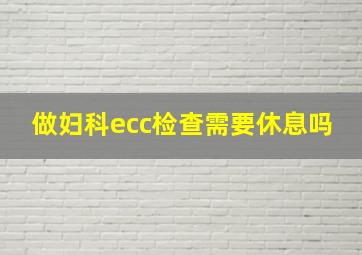 做妇科ecc检查需要休息吗