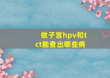 做子宫hpv和tct能查出哪些病