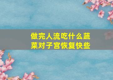 做完人流吃什么蔬菜对子宫恢复快些