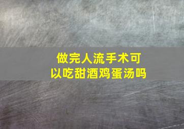 做完人流手术可以吃甜酒鸡蛋汤吗