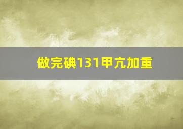 做完碘131甲亢加重