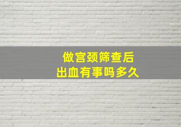 做宫颈筛查后出血有事吗多久