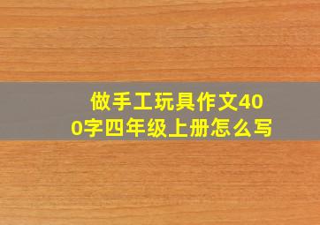 做手工玩具作文400字四年级上册怎么写