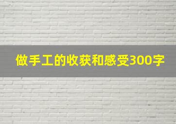 做手工的收获和感受300字