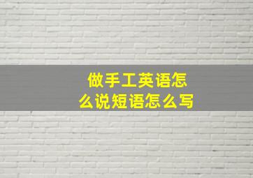 做手工英语怎么说短语怎么写